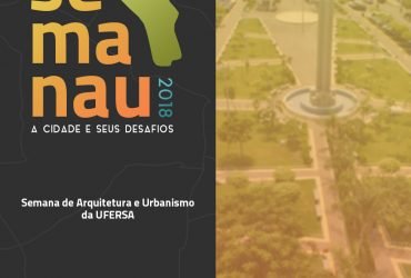 SEMANAU UFERSA 2018 - Semana de Arquitetura e Urbanismo - Semanau Ufersa 2018 • A cidade e seus desafios • Pau dos Ferros/RN