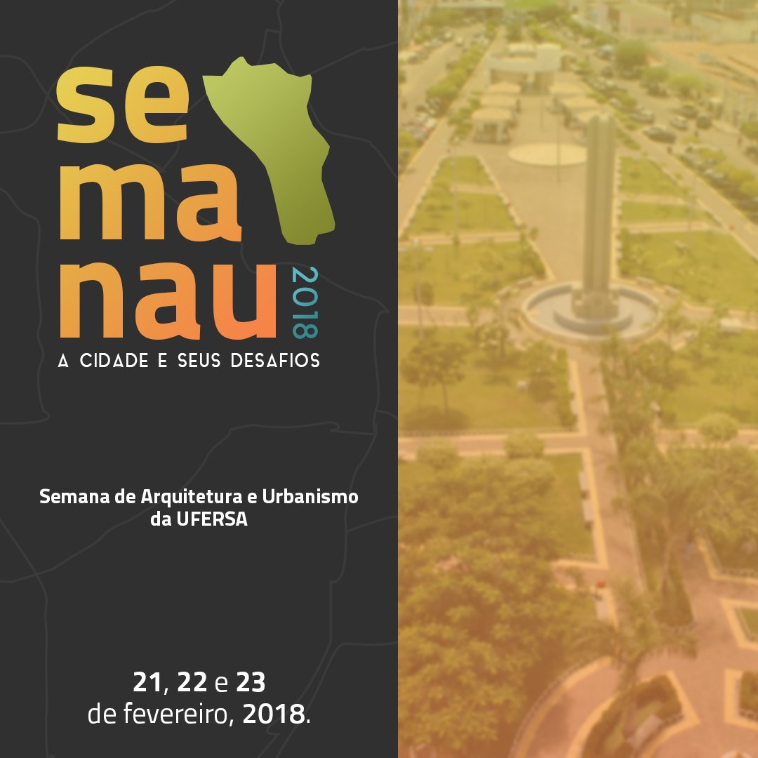 SEMANAU UFERSA 2018 - Semana de Arquitetura e Urbanismo - Semanau Ufersa 2018 • A cidade e seus desafios • Pau dos Ferros/RN