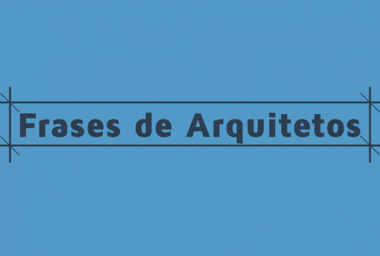Frases de Arquitetos 30 Frases de Arquitetos