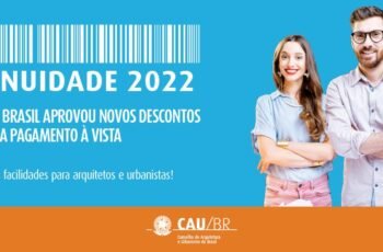 Anuidade Cau 2022 - CAU BRASIL aprovou novos descontos para pagamentos à vista- Mais facilidades para arquitetos e urbanistas