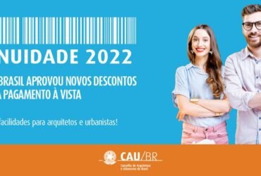 Anuidade Cau 2022 - CAU BRASIL aprovou novos descontos para pagamentos à vista- Mais facilidades para arquitetos e urbanistas